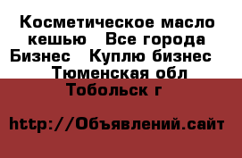 Косметическое масло кешью - Все города Бизнес » Куплю бизнес   . Тюменская обл.,Тобольск г.